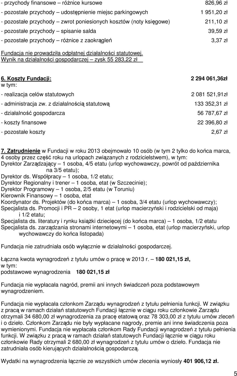 Wynik na działalności gospodarczej zysk 55 283,22 zł 6. Koszty Fundacji: 2 294 061,36zł w tym: - realizacja celów statutowych 2 081 521,91zł - administracja zw.