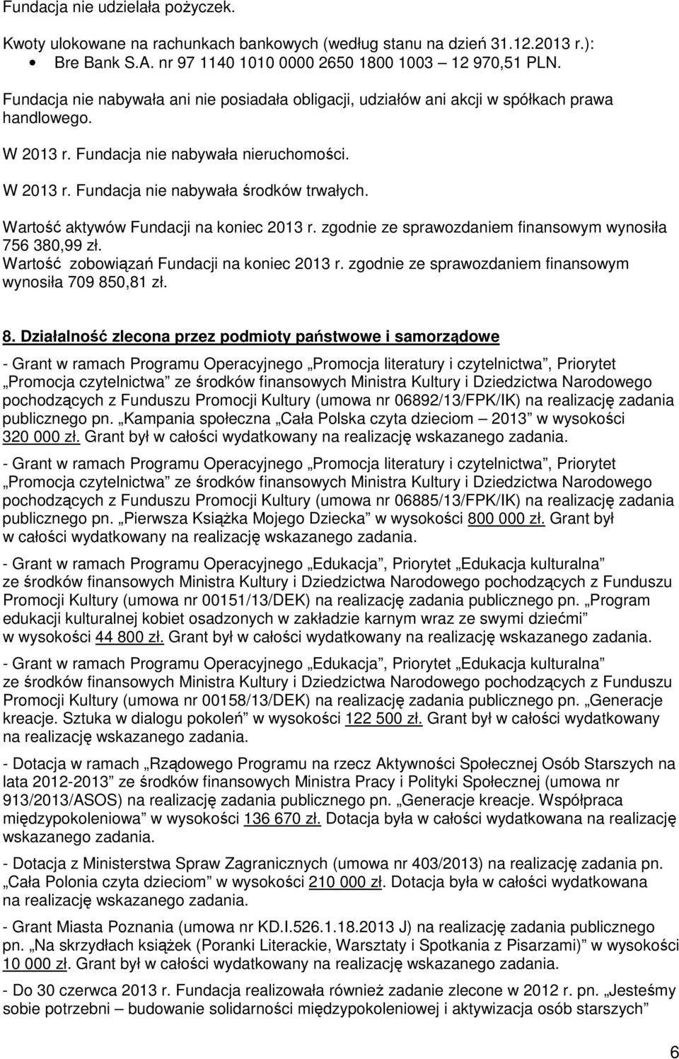 Wartość aktywów Fundacji na koniec 2013 r. zgodnie ze sprawozdaniem finansowym wynosiła 756 380,99 zł. Wartość zobowiązań Fundacji na koniec 2013 r.