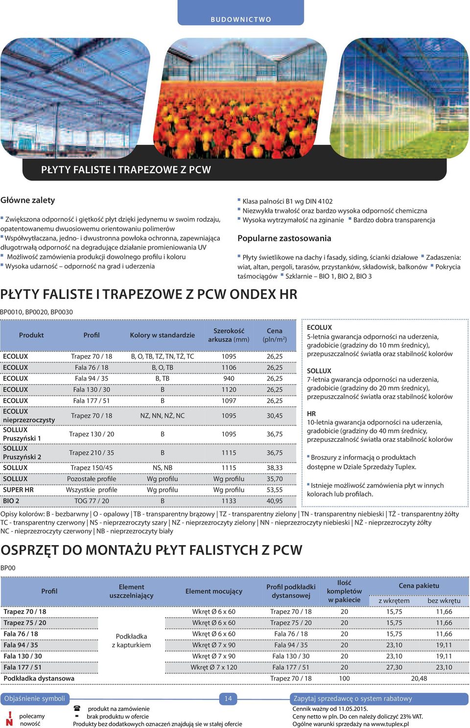 na grad i uderzenia PŁYTY FALISTE I TRAPEZOWE Z PCW ONDEX HR BP0010, BP0010, BP0020, BP0020, BP0030 BP0030 Produkt Profil Kolory w standardzie Szerokość Cena ECOLUX arkusza Szerokość (pln/m Cena 2 )