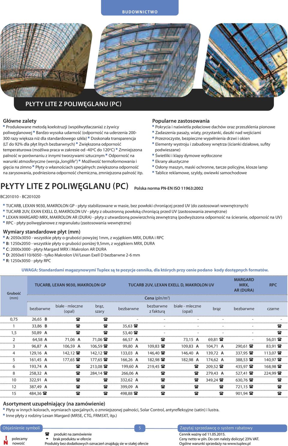 Produkowane metodą koekstruzji (współwytłaczania) razy większa niż dla standardowego szkła) z żywicy Doskonała transparencja Przezroczyste, Pokrycia i naświetla połaciowe dachów oraz przeszklenia