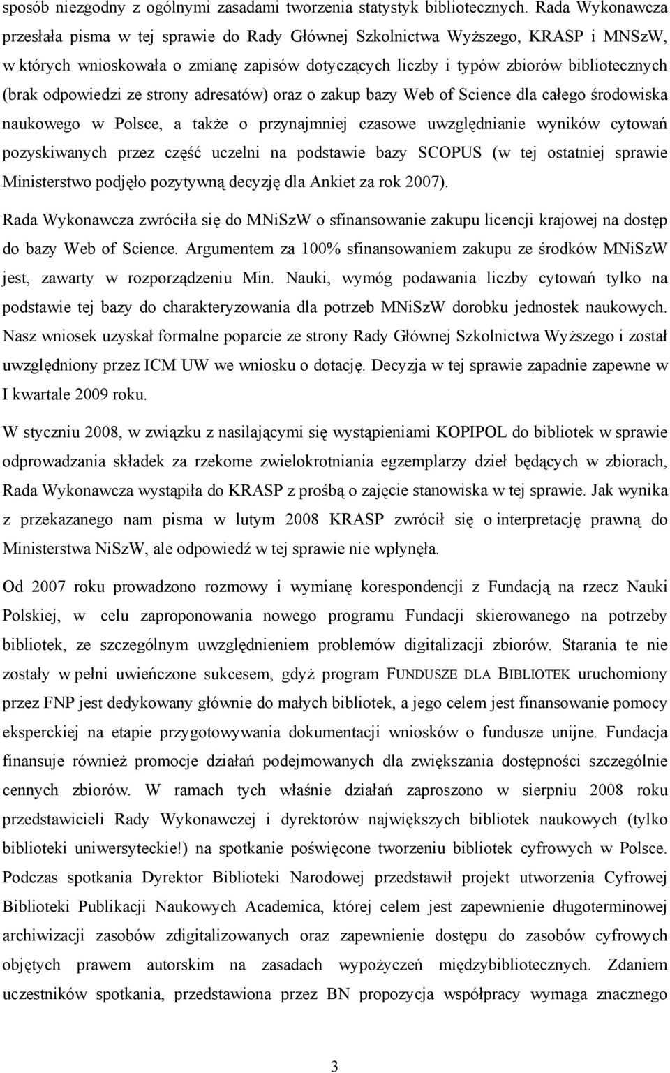 odpowiedzi ze strony adresatów) oraz o zakup bazy Web of Science dla całego środowiska naukowego w Polsce, a także o przynajmniej czasowe uwzględnianie wyników cytowań pozyskiwanych przez część