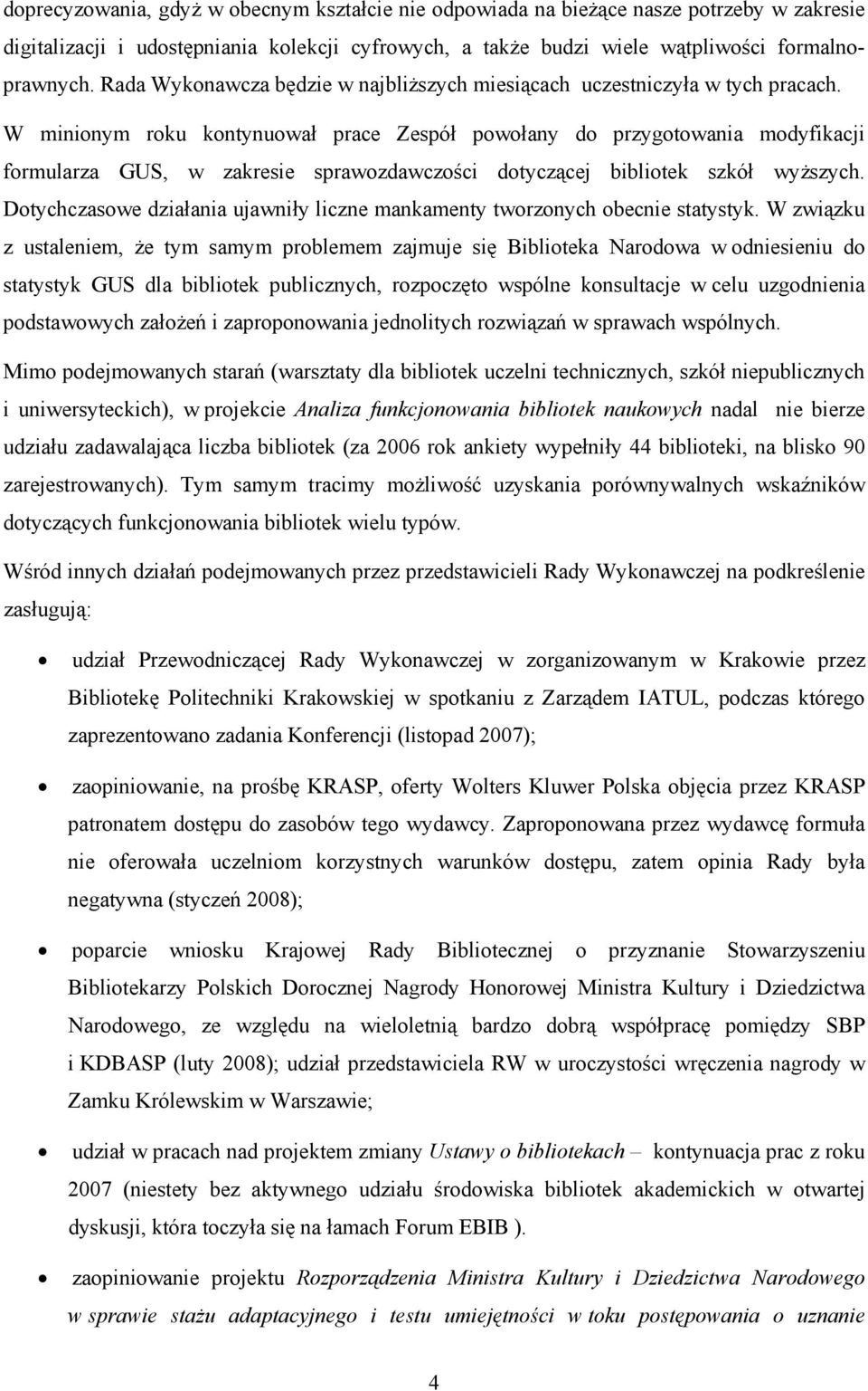 W minionym roku kontynuował prace Zespół powołany do przygotowania modyfikacji formularza GUS, w zakresie sprawozdawczości dotyczącej bibliotek szkół wyższych.