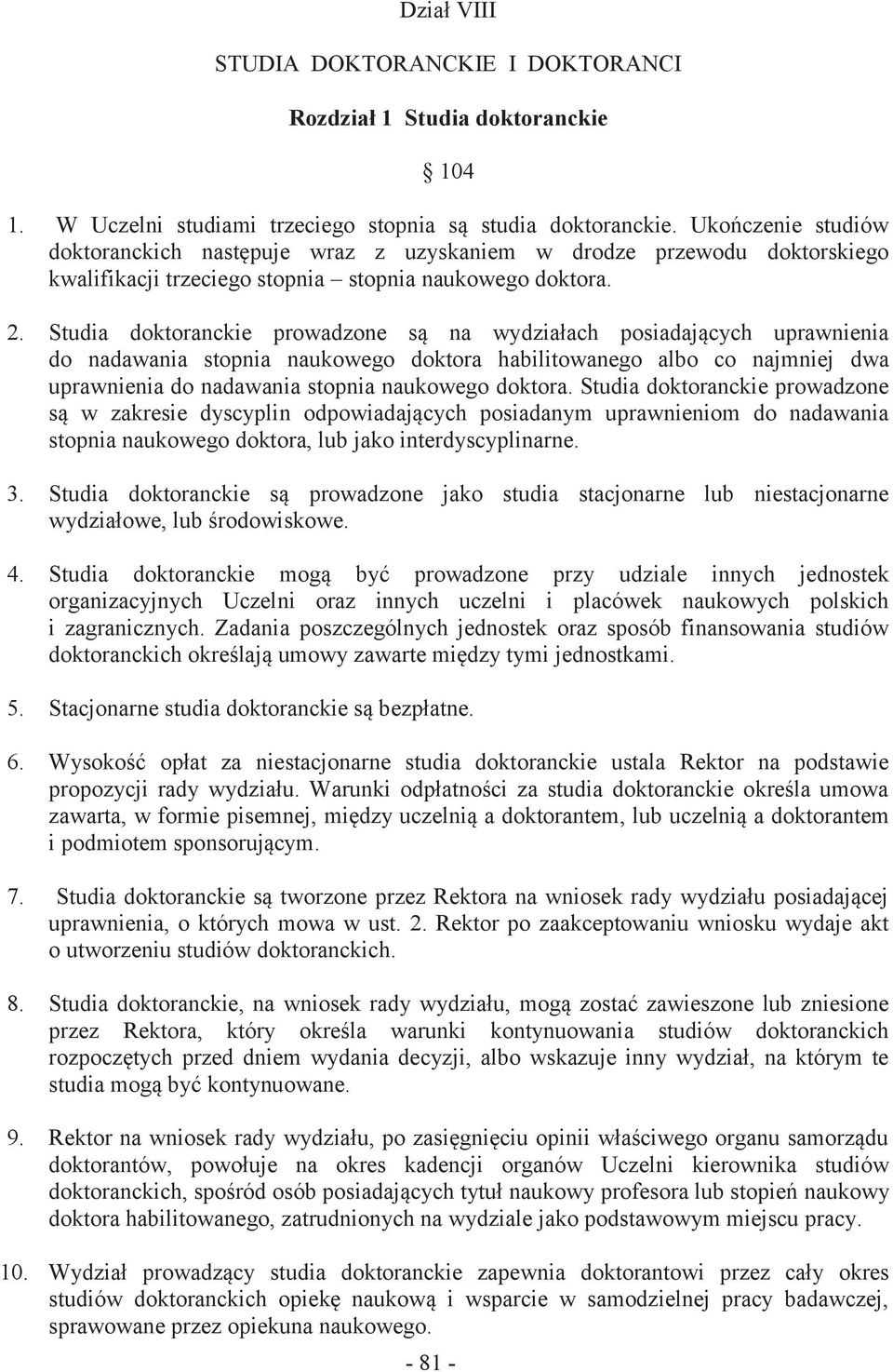 Studia doktoranckie prowadzone są na wydziałach posiadających uprawnienia do nadawania stopnia naukowego doktora habilitowanego albo co najmniej dwa uprawnienia do nadawania stopnia naukowego doktora.