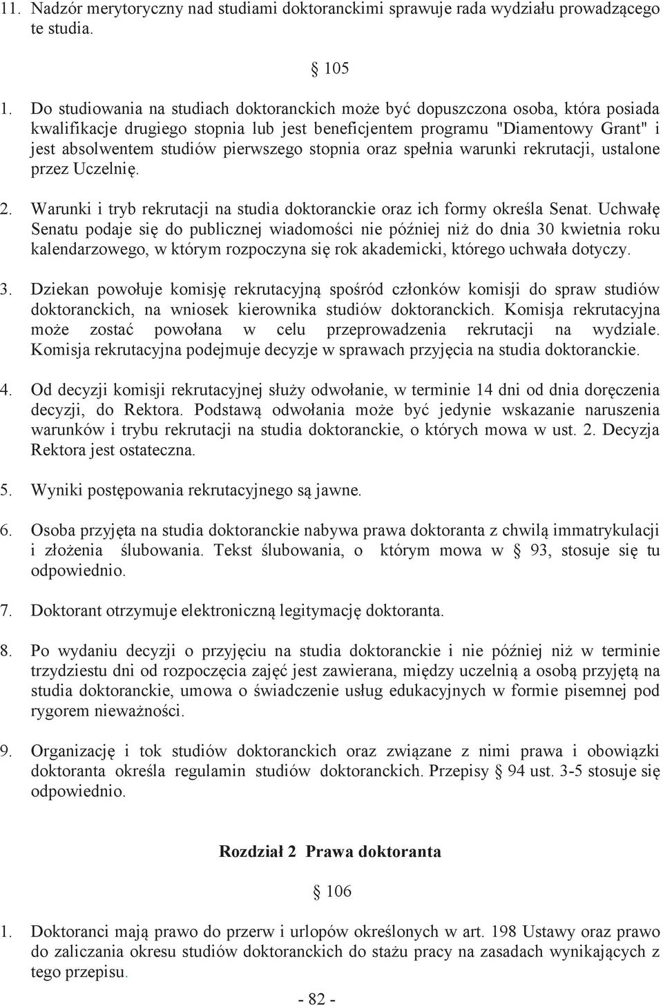 pierwszego stopnia oraz spełnia warunki rekrutacji, ustalone przez Uczelnię. 2. Warunki i tryb rekrutacji na studia doktoranckie oraz ich formy określa Senat.