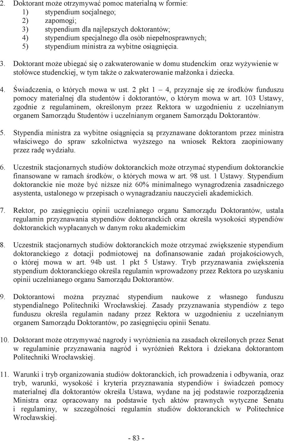 Świadczenia, o których mowa w ust. 2 pkt 1 4, przyznaje się ze środków funduszu pomocy materialnej dla studentów i doktorantów, o którym mowa w art.