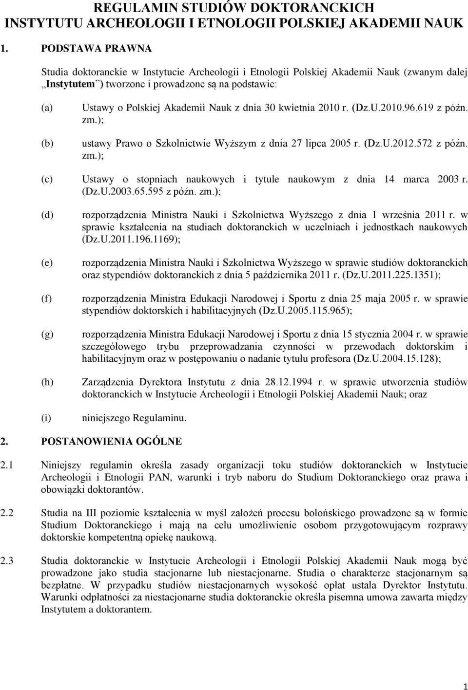 dnia 30 kwietnia 2010 r. (Dz.U.2010.96.619 z późn. zm.); ustawy Prawo o Szkolnictwie Wyższym z dnia 27 lipca 2005 r. (Dz.U.2012.572 z późn. zm.); Ustawy o stopniach naukowych i tytule naukowym z dnia 14 marca 2003 r.