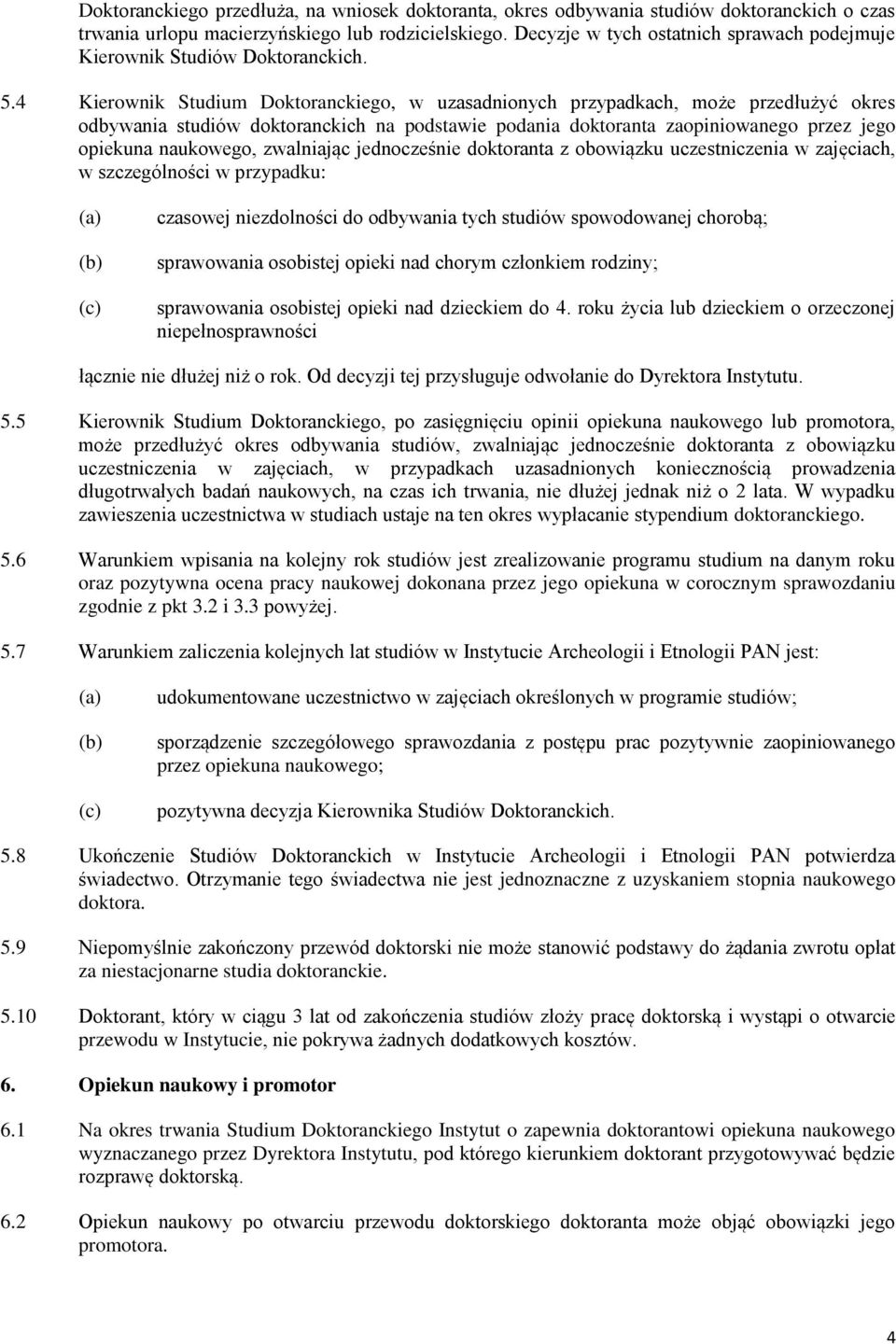 4 Kierownik Studium Doktoranckiego, w uzasadnionych przypadkach, może przedłużyć okres odbywania studiów doktoranckich na podstawie podania doktoranta zaopiniowanego przez jego opiekuna naukowego,