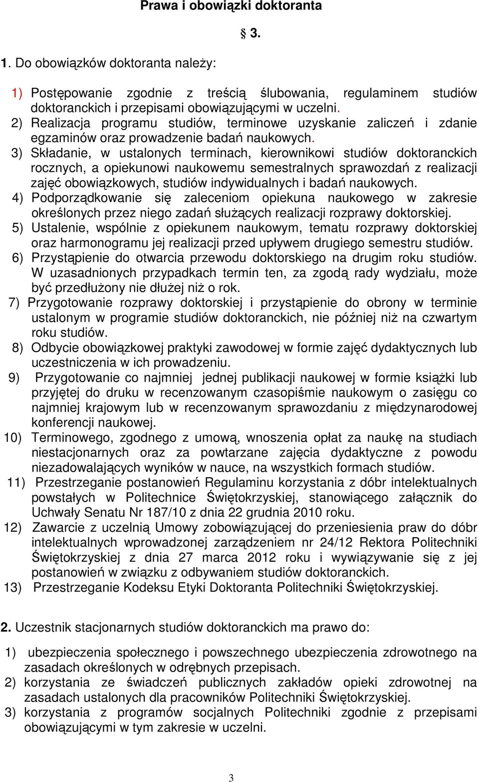 3) Składanie, w ustalonych terminach, kierownikowi studiów doktoranckich rocznych, a opiekunowi naukowemu semestralnych sprawozdań z realizacji zajęć obowiązkowych, studiów indywidualnych i badań