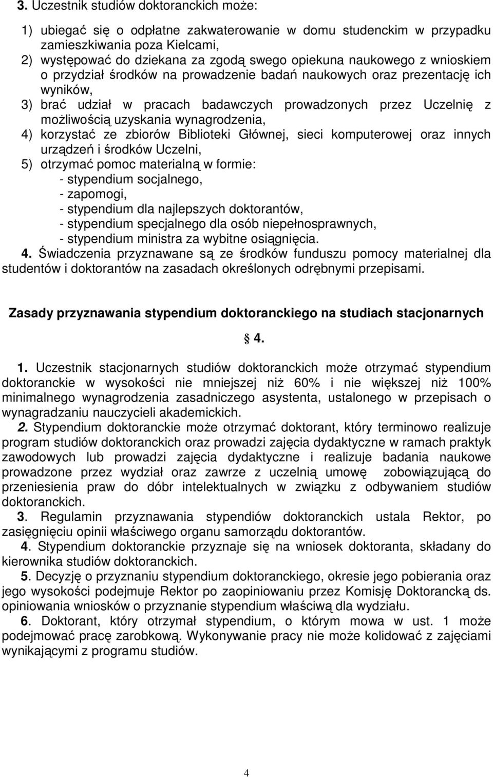 wynagrodzenia, 4) korzystać ze zbiorów Biblioteki Głównej, sieci komputerowej oraz innych urządzeń i środków Uczelni, 5) otrzymać pomoc materialną w formie: - stypendium socjalnego, - zapomogi, -