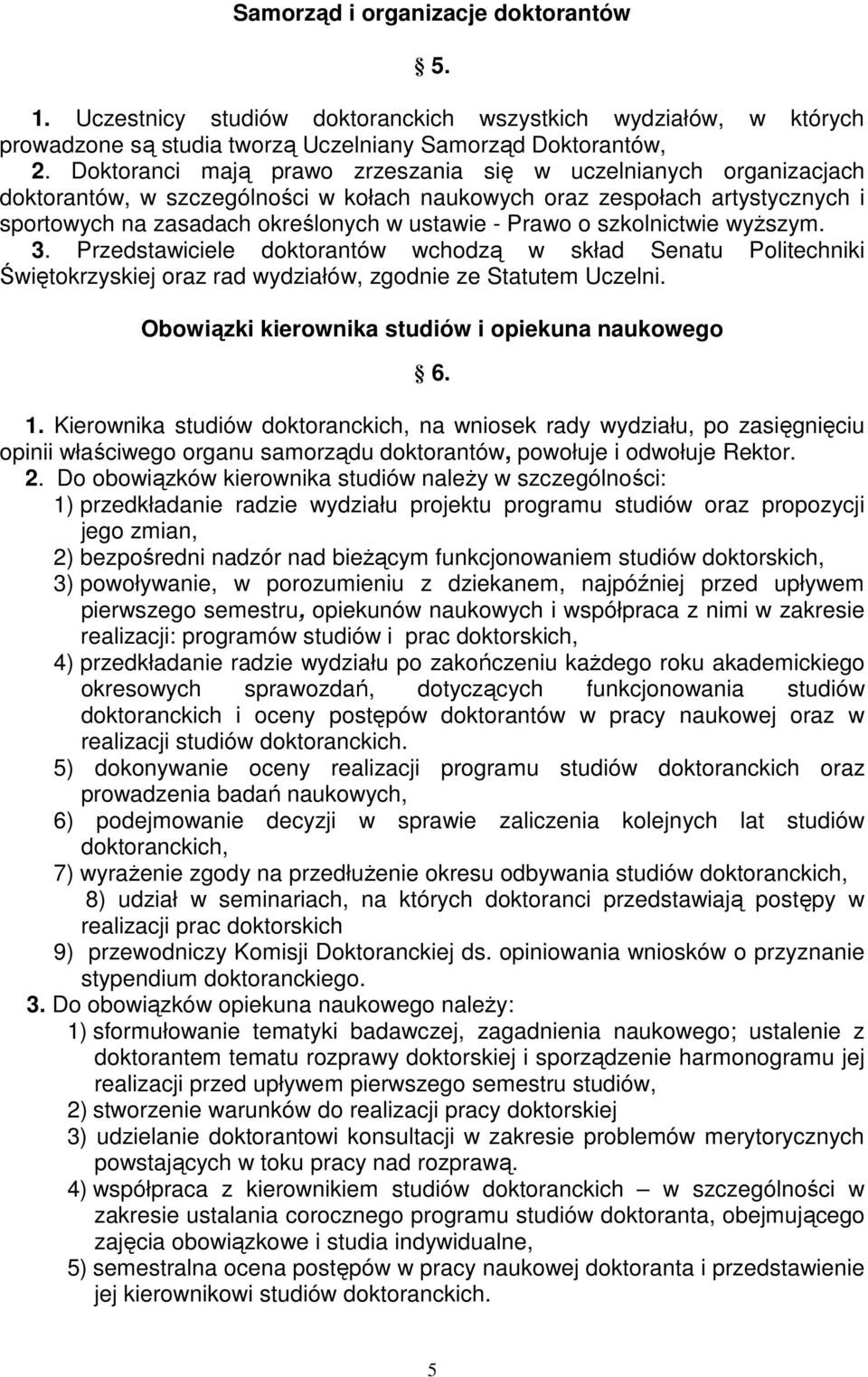 szkolnictwie wyższym. 3. Przedstawiciele doktorantów wchodzą w skład Senatu Politechniki Świętokrzyskiej oraz rad wydziałów, zgodnie ze Statutem Uczelni.