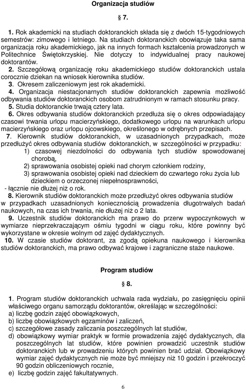 Nie dotyczy to indywidualnej pracy naukowej doktorantów. 2. Szczegółową organizację roku akademickiego studiów doktoranckich ustala corocznie dziekan na wniosek kierownika studiów. 3.