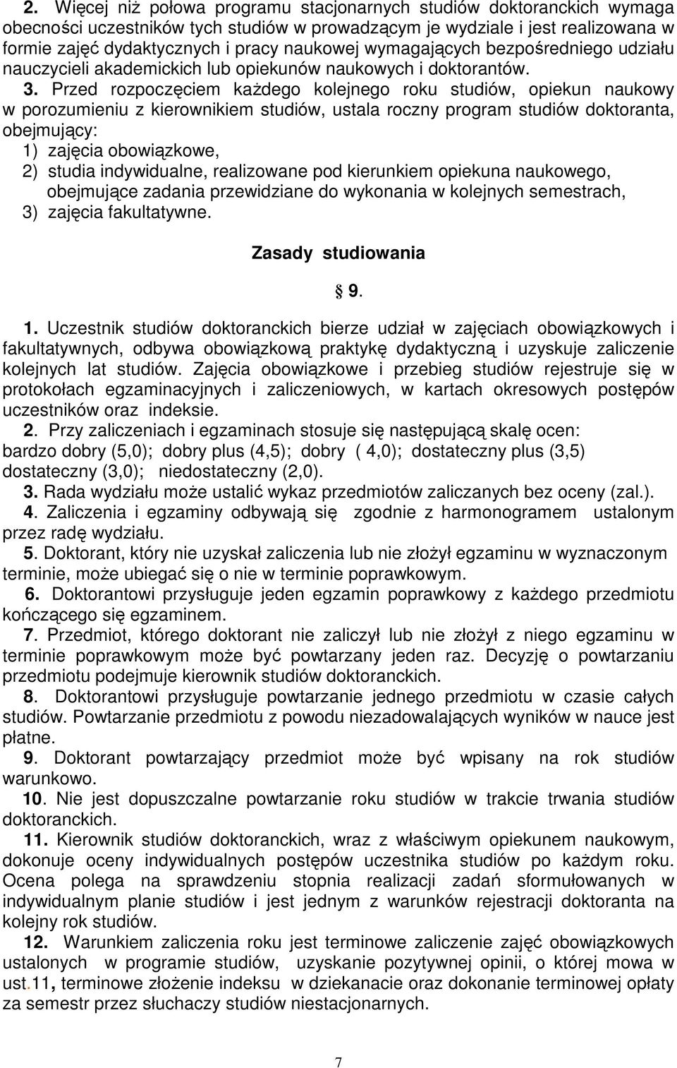 Przed rozpoczęciem każdego kolejnego roku studiów, opiekun naukowy w porozumieniu z kierownikiem studiów, ustala roczny program studiów doktoranta, obejmujący: 1) zajęcia obowiązkowe, 2) studia