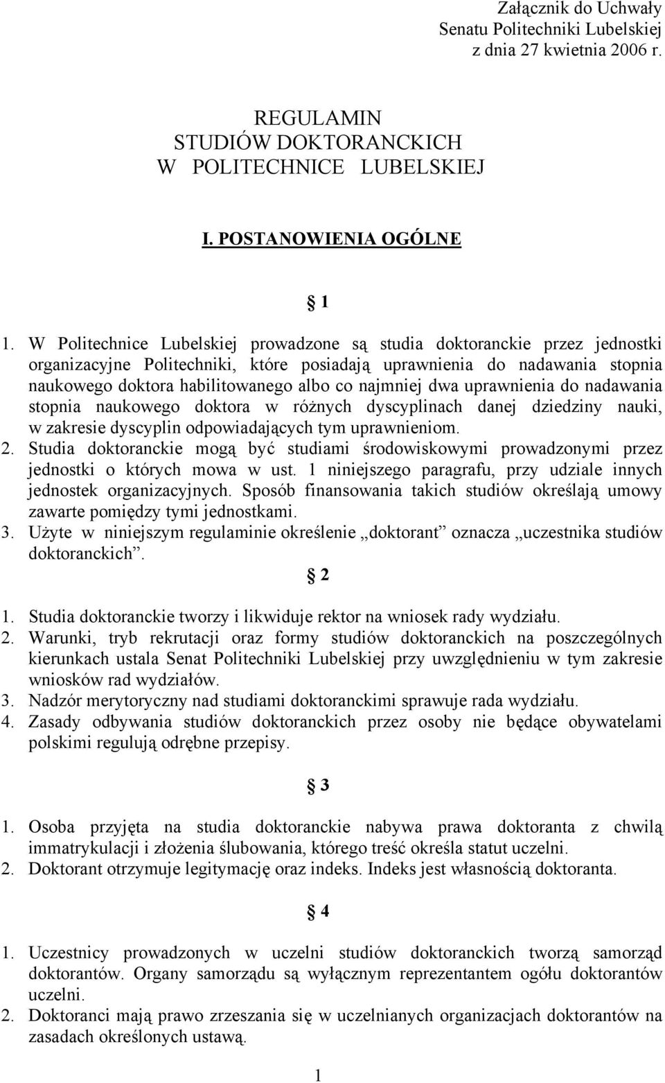 najmniej dwa uprawnienia do nadawania stopnia naukowego doktora w różnych dyscyplinach danej dziedziny nauki, w zakresie dyscyplin odpowiadających tym uprawnieniom. 2.