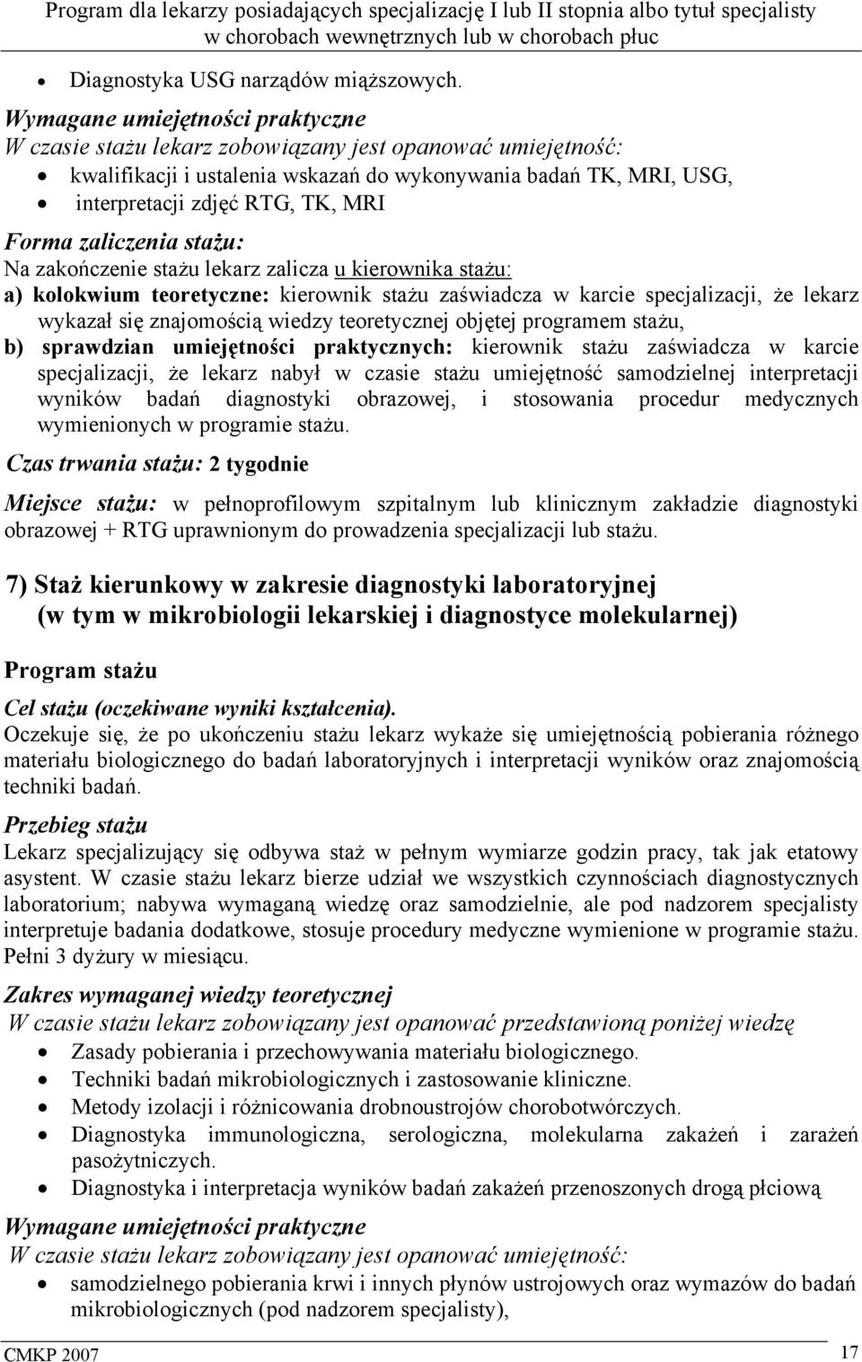 Forma zaliczenia stażu: Na zakończenie stażu lekarz zalicza u kierownika stażu: a) kolokwium teoretyczne: kierownik stażu zaświadcza w karcie specjalizacji, że lekarz wykazał się znajomością wiedzy