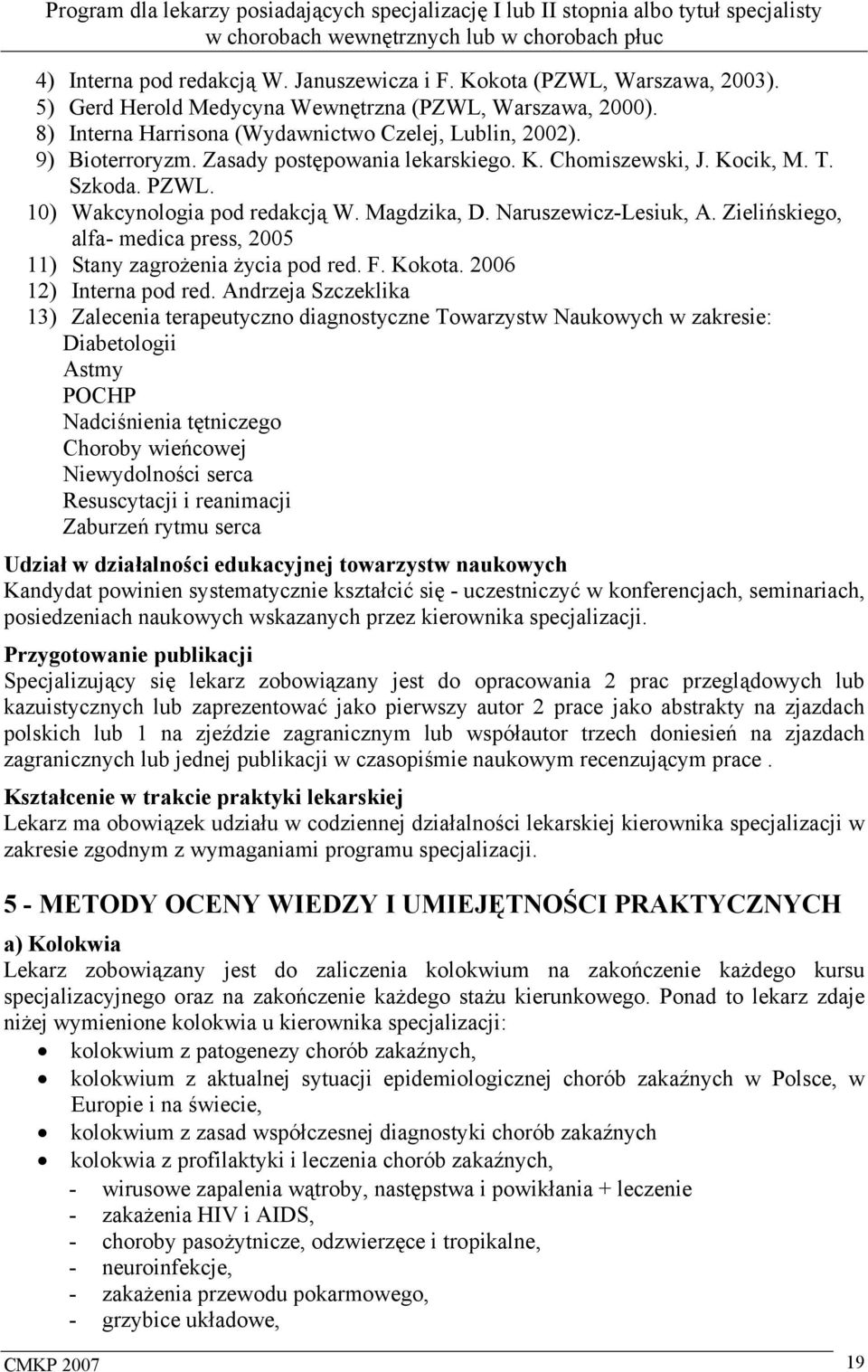 Zielińskiego, alfa- medica press, 2005 11) Stany zagrożenia życia pod red. F. Kokota. 2006 12) Interna pod red.