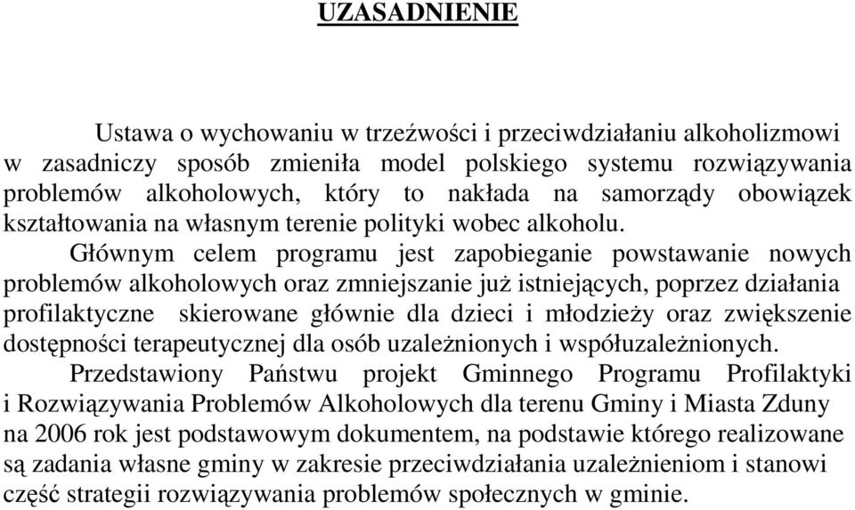 Głównym celem programu jest zapobieganie powstawanie nowych problemów alkoholowych oraz zmniejszanie ju istniejcych, poprzez działania profilaktyczne skierowane głównie dla dzieci i młodziey oraz