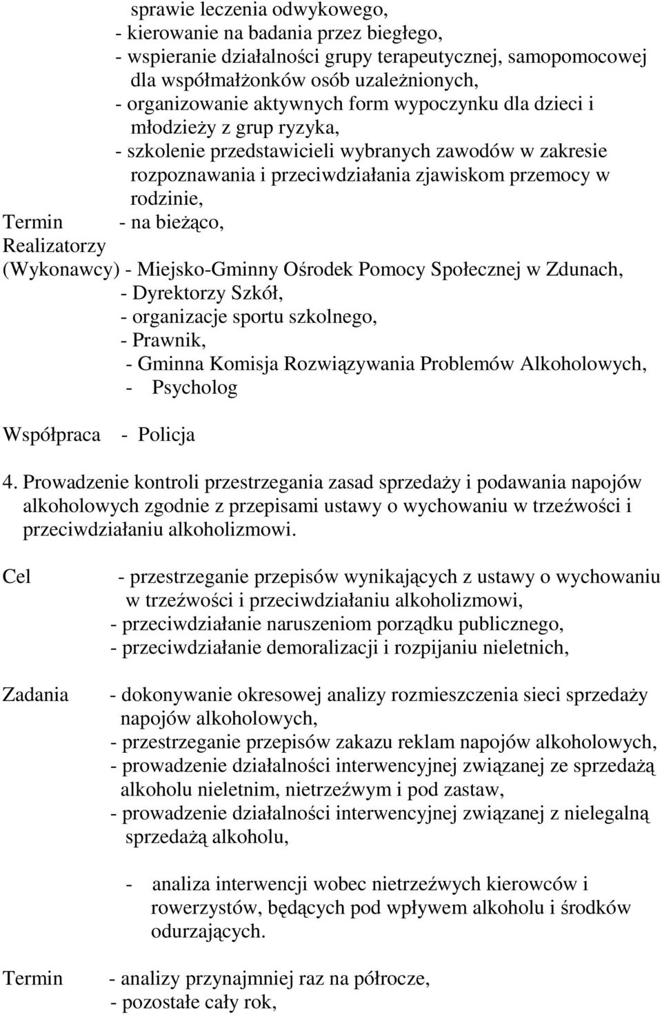 Realizatorzy (Wykonawcy) - Miejsko-Gminny Orodek Pomocy Społecznej w Zdunach, - Dyrektorzy Szkół, - organizacje sportu szkolnego, - Prawnik, - Gminna Komisja Rozwizywania Problemów Alkoholowych, -