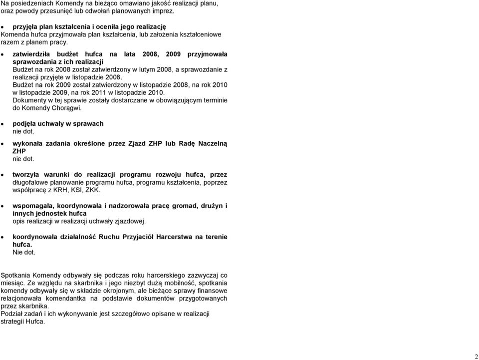 zatwierdziła budżet hufca na lata 2008, 2009 przyjmowała sprawozdania z ich realizacji Budżet na rok 2008 został zatwierdzony w lutym 2008, a sprawozdanie z realizacji przyjęte w listopadzie 2008.