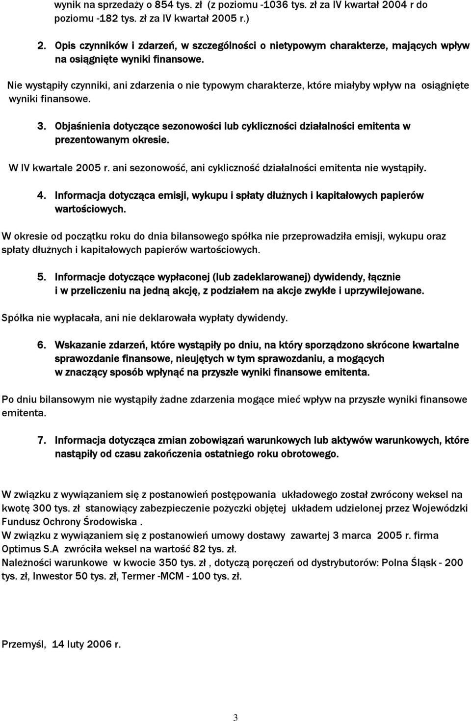 Nie wystąpiły czynniki, ani zdarzenia o nie typowym charakterze, które miałyby wpływ na osiągnięte wyniki finansowe. 3.