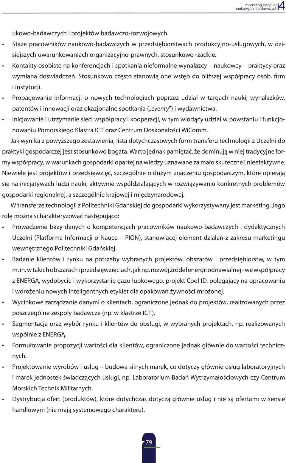 Kontakty osobiste na konferencjach i spotkania nieformalne wynalazcy naukowcy praktycy oraz wymiana doświadczeń. Stosunkowo często stanowią one wstęp do bliższej współpracy osób, firm i instytucji.