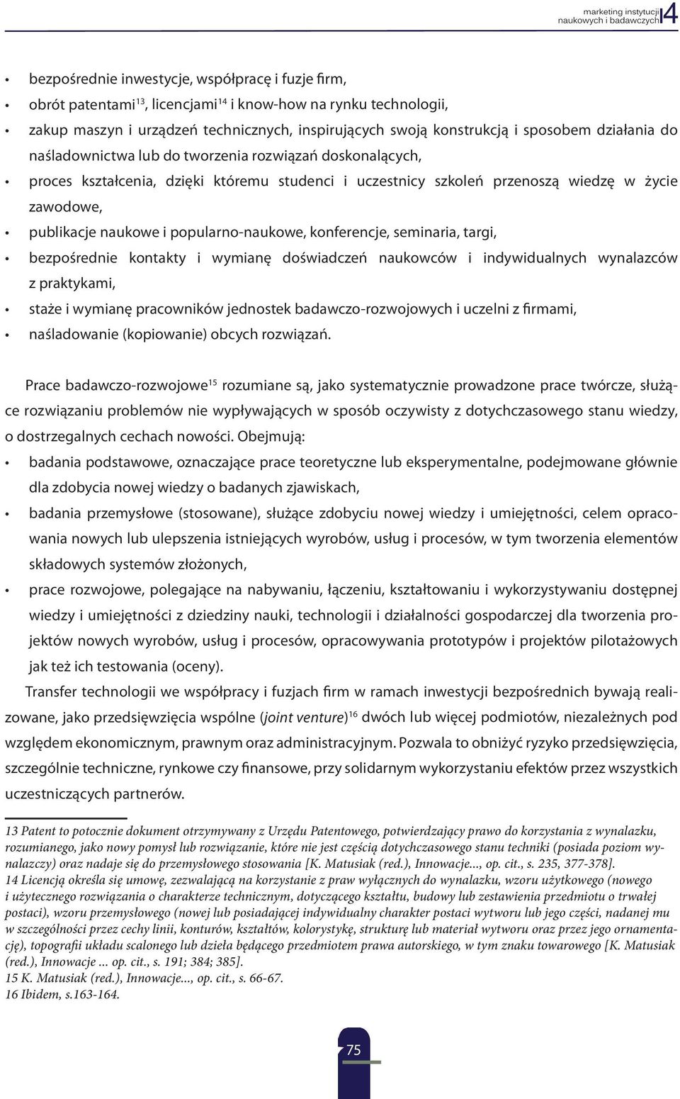 popularno-naukowe, konferencje, seminaria, targi, bezpośrednie kontakty i wymianę doświadczeń naukowców i indywidualnych wynalazców z praktykami, staże i wymianę pracowników jednostek