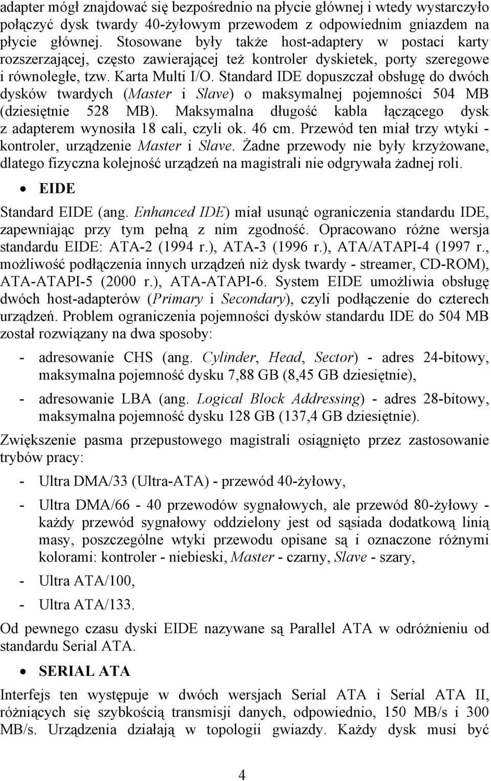 Standard IDE dopuszczał obsługę do dwóch dysków twardych (Master i Slave) o maksymalnej pojemności 504 MB (dziesiętnie 528 MB).