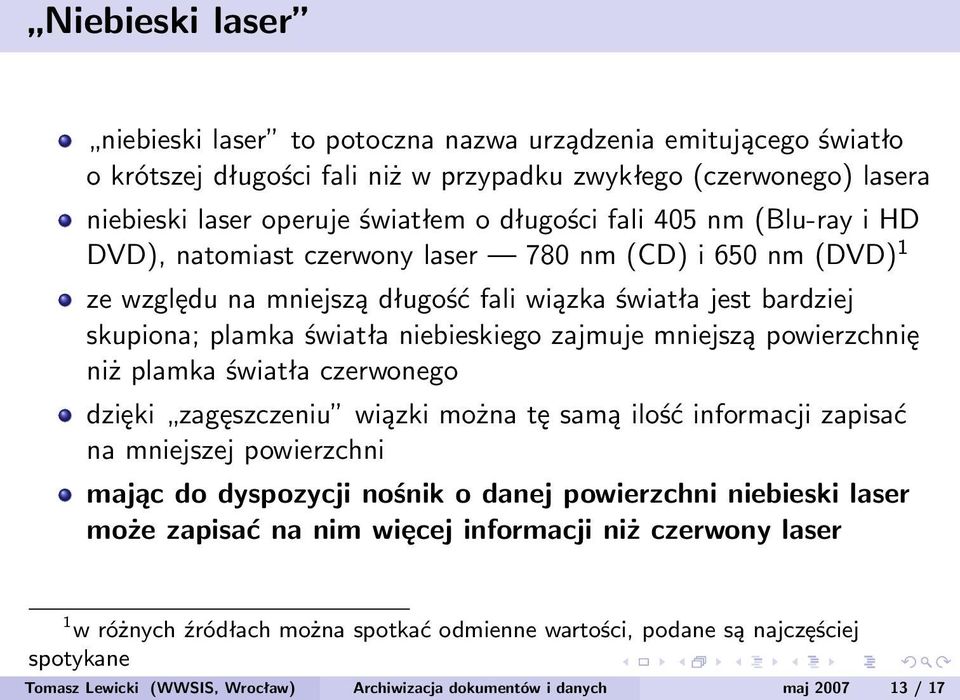 mniejszą powierzchnię niż plamka światła czerwonego dzięki zagęszczeniu wiązki można tę samą ilość informacji zapisać na mniejszej powierzchni mając do dyspozycji nośnik o danej powierzchni niebieski