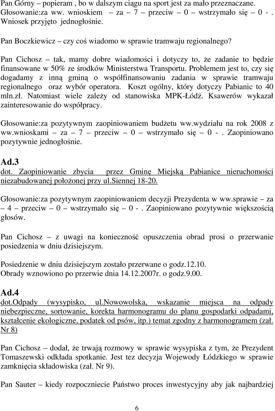 Problemem jest to, czy się dogadamy z inną gminą o współfinansowaniu zadania w sprawie tramwaju regionalnego oraz wybór operatora. Koszt ogólny, który dotyczy Pabianic to 40 mln.zł.