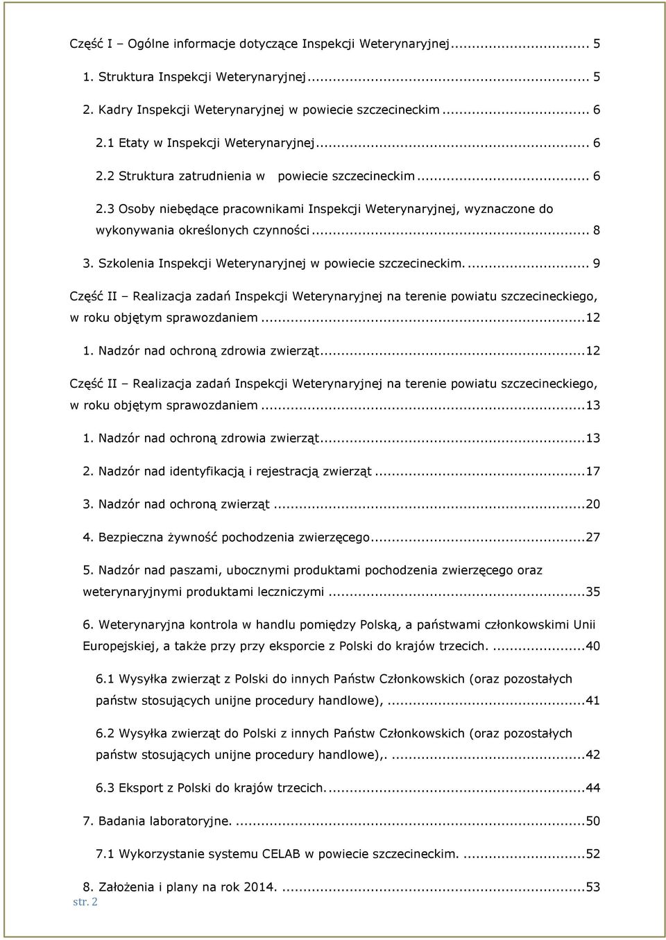 .. 8 3. Szkolenia Inspekcji Weterynaryjnej w powiecie szczecineckim.... 9 Część II Realizacja zadań Inspekcji Weterynaryjnej na terenie powiatu szczecineckiego, w roku objętym sprawozdaniem...12 1.