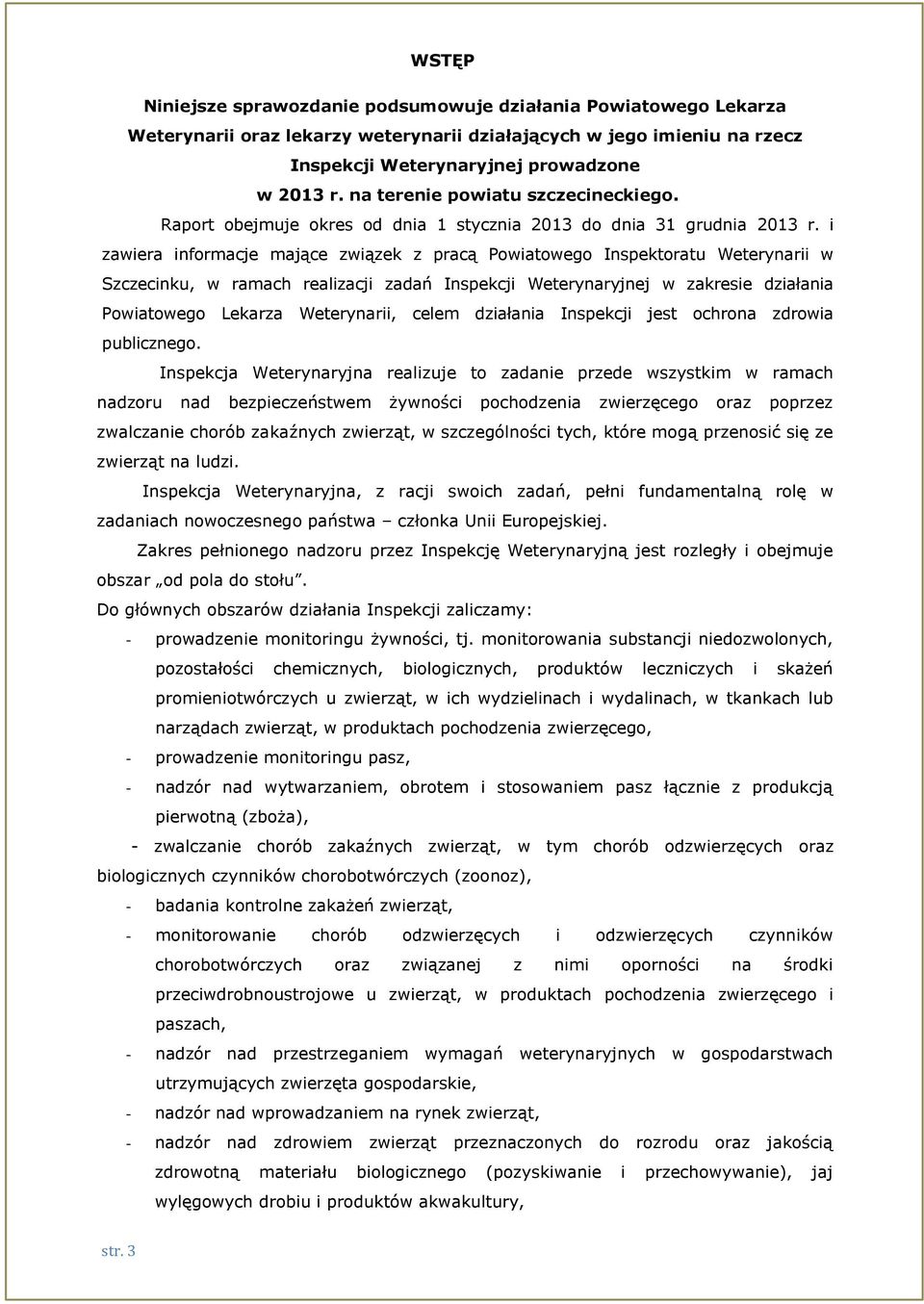 i zawiera informacje mające związek z pracą Powiatowego Inspektoratu Weterynarii w Szczecinku, w ramach realizacji zadań Inspekcji Weterynaryjnej w zakresie działania Powiatowego Lekarza Weterynarii,