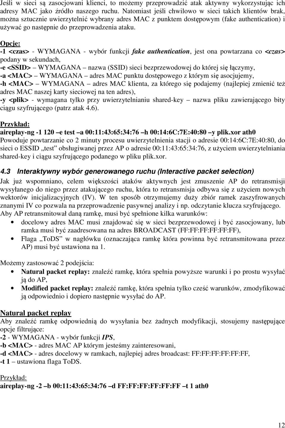 Opcje: -1 <czas> - WYMAGANA - wybór funkcji fake authentication, jest ona powtarzana co <czas> podany w sekundach, -e <SSID> WYMAGANA nazwa (SSID) sieci bezprzewodowej do której się łączymy, -a <MAC>