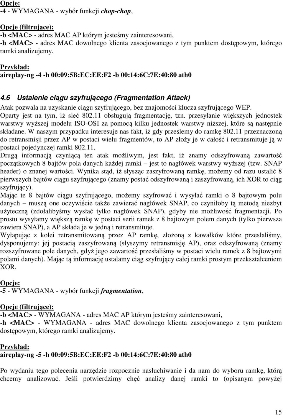 6 Ustalenie ciągu szyfrującego (Fragmentation Attack) Atak pozwala na uzyskanie ciągu szyfrującego, bez znajomości klucza szyfrującego WEP. Oparty jest na tym, iż sieć 802.