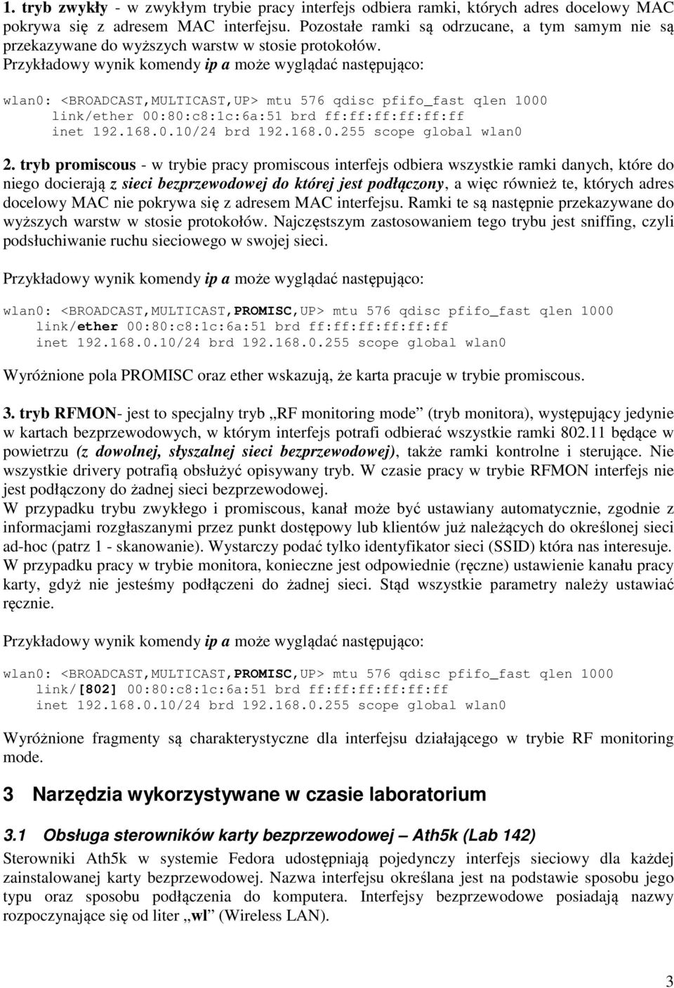 Przykładowy wynik komendy ip a może wyglądać następująco: wlan0: <BROADCAST,MULTICAST,UP> mtu 576 qdisc pfifo_fast qlen 1000 link/ether 00:80:c8:1c:6a:51 brd ff:ff:ff:ff:ff:ff inet 192.168.0.10/24 brd 192.