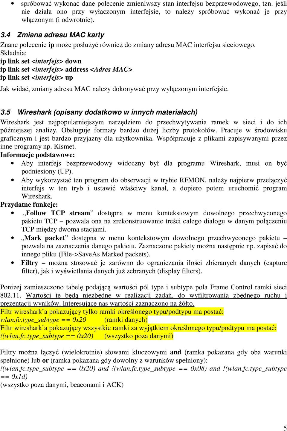 Składnia: ip link set <interfejs> down ip link set <interfejs> address <Adres MAC> ip link set <interfejs> up Jak widać, zmiany adresu MAC należy dokonywać przy wyłączonym interfejsie. 3.