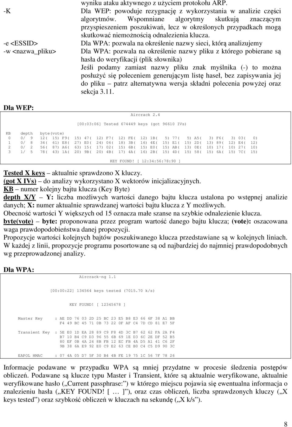 -e <ESSID> Dla WPA: pozwala na określenie nazwy sieci, którą analizujemy -w <nazwa_pliku> Dla WPA: pozwala na określenie nazwy pliku z którego pobierane są hasła do weryfikacji (plik słownika) Jeśli