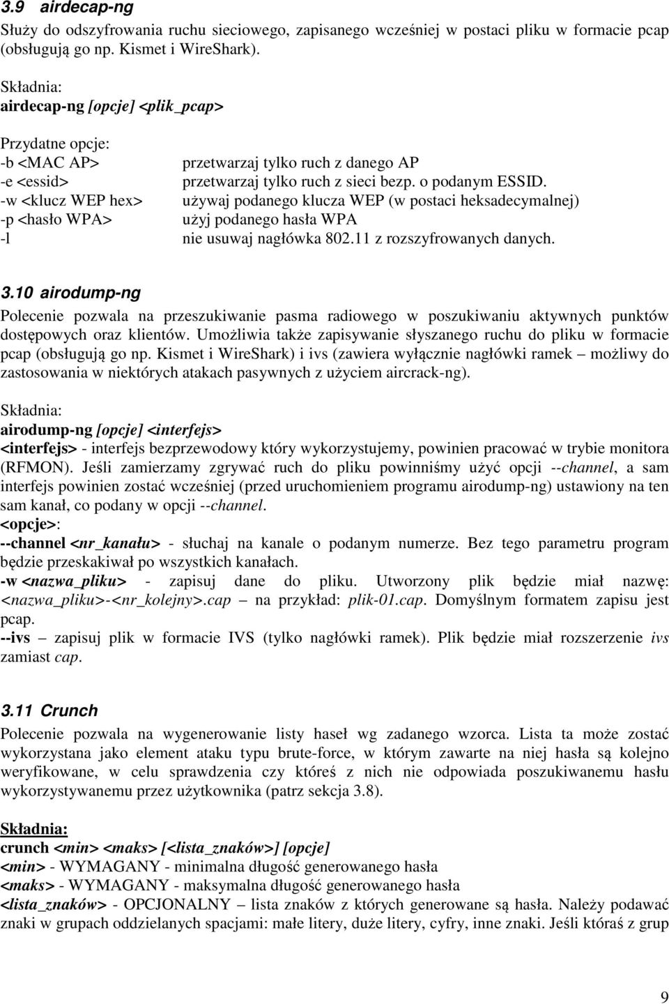 -w <klucz WEP hex> używaj podanego klucza WEP (w postaci heksadecymalnej) -p <hasło WPA> użyj podanego hasła WPA -l nie usuwaj nagłówka 802.11 z rozszyfrowanych danych. 3.