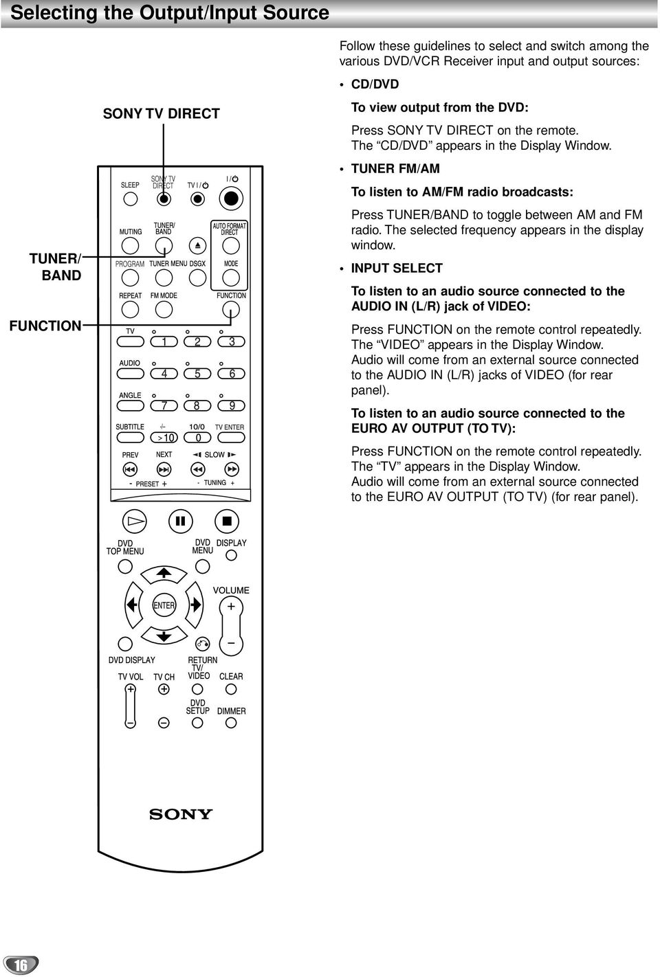 The selected frequency appears in the display window. INPUT SELECT To listen to an audio source connected to the AUDIO IN (L/R) jack of VIDEO: Press FUNCTION on the remote control repeatedly.