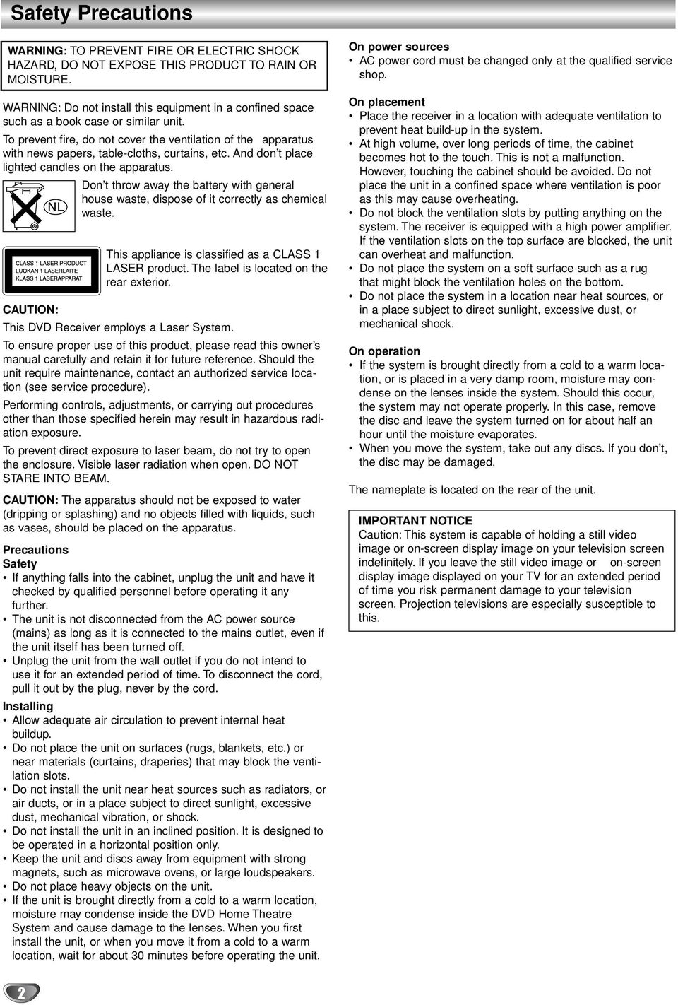 To prevent fire, do not cover the ventilation of the apparatus with news papers, table-cloths, curtains, etc. And don t place lighted candles on the apparatus.