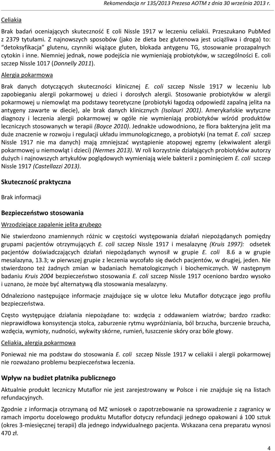 Niemniej jednak, nowe podejścia nie wymieniają probiotyków, w szczególności E. coli szczep Nissle 1017 (Donnelly 2011). Alergia pokarmowa Brak danych dotyczących skuteczności klinicznej E.