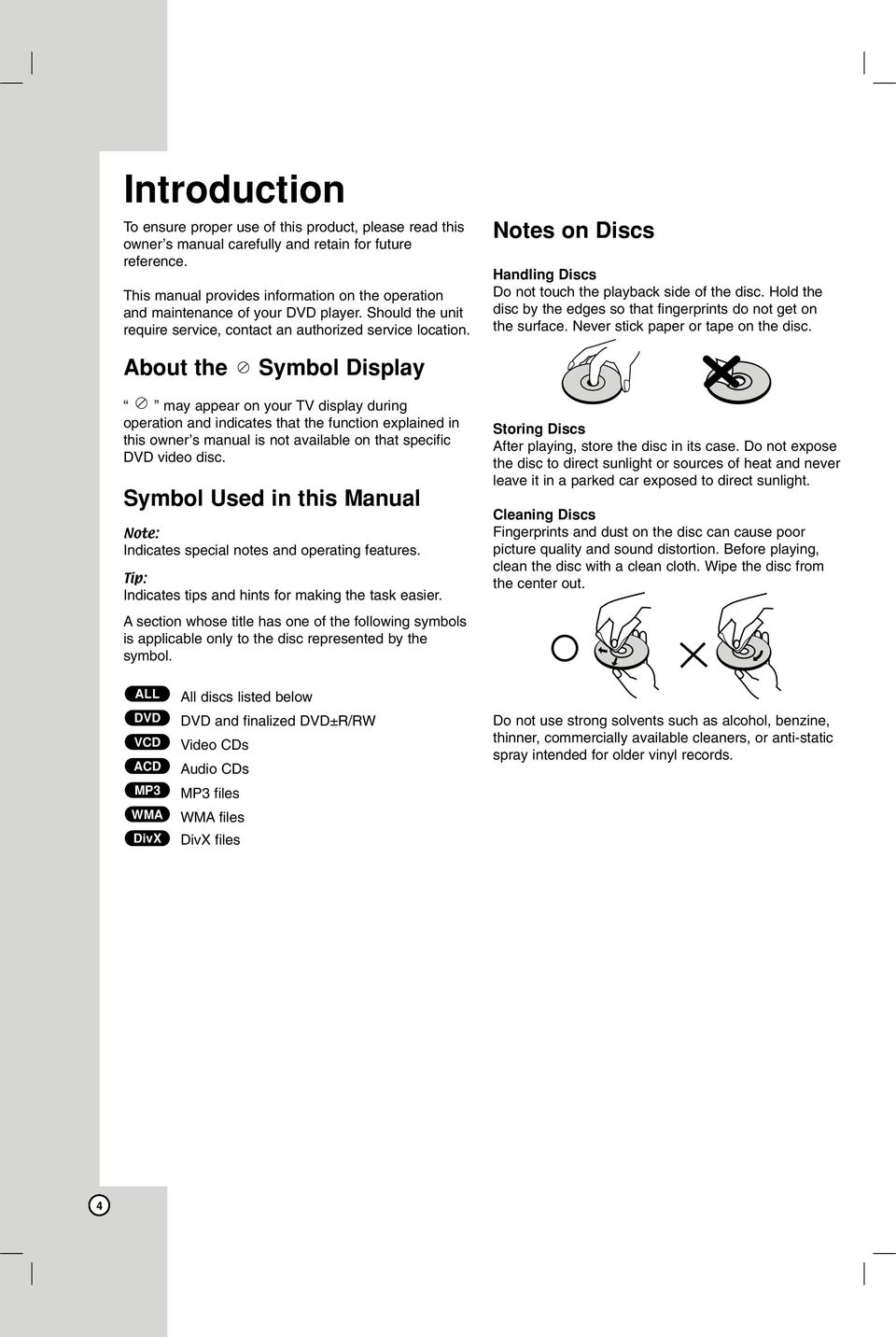 Notes on Discs Handling Discs Do not touch the playback side of the disc. Hold the disc by the edges so that fingerprints do not get on the surface. Never stick paper or tape on the disc.