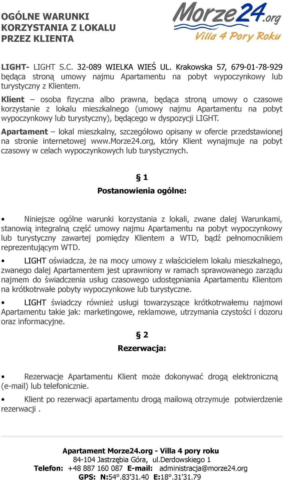 Apartament lokal mieszkalny, szczegółowo opisany w ofercie przedstawionej na stronie internetowej www.morze24.org, który Klient wynajmuje na pobyt czasowy w celach wypoczynkowych lub turystycznych.