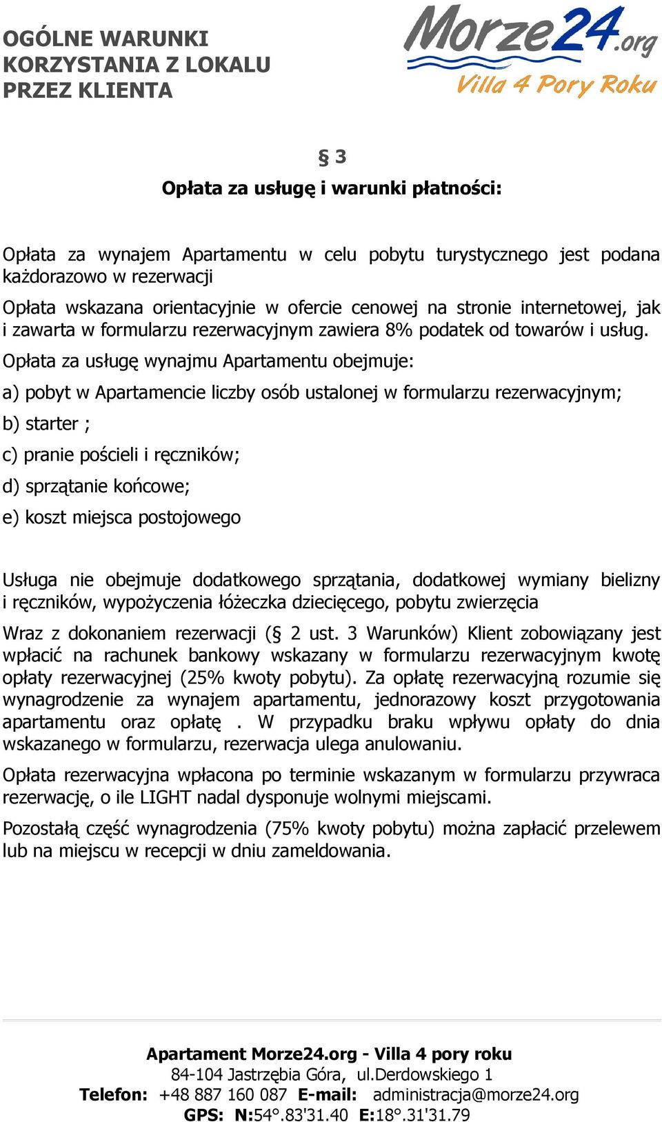 Opłata za usługę wynajmu Apartamentu obejmuje: a) pobyt w Apartamencie liczby osób ustalonej w formularzu rezerwacyjnym; b) starter ; c) pranie pościeli i ręczników; d) sprzątanie końcowe; e) koszt