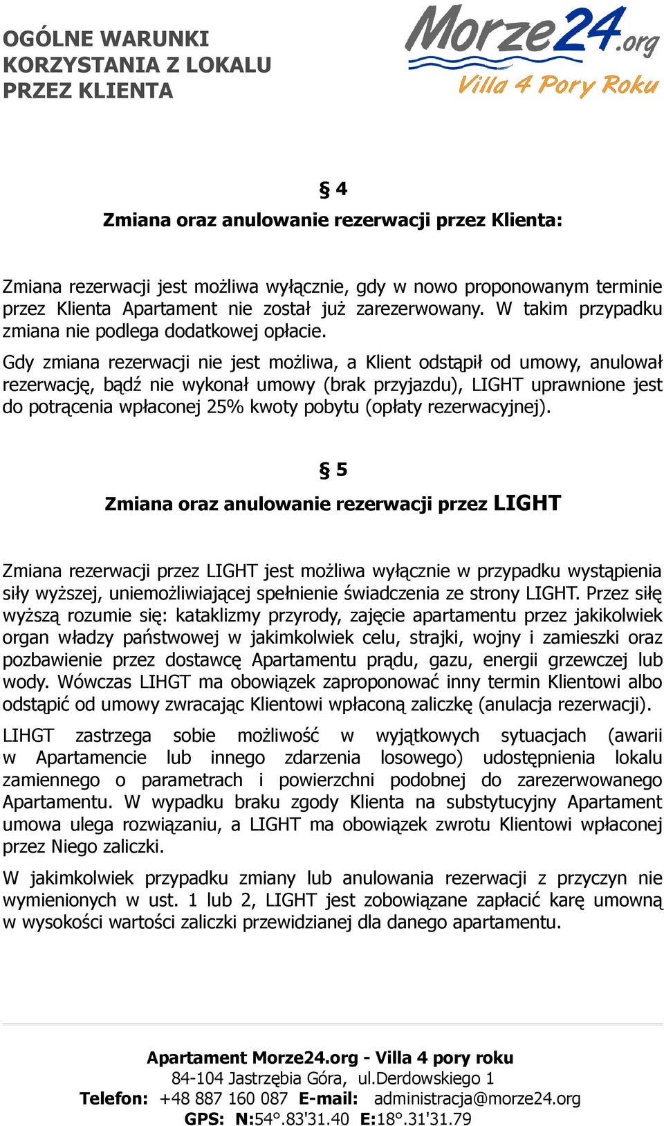 Gdy zmiana rezerwacji nie jest możliwa, a Klient odstąpił od umowy, anulował rezerwację, bądź nie wykonał umowy (brak przyjazdu), LIGHT uprawnione jest do potrącenia wpłaconej 25% kwoty pobytu