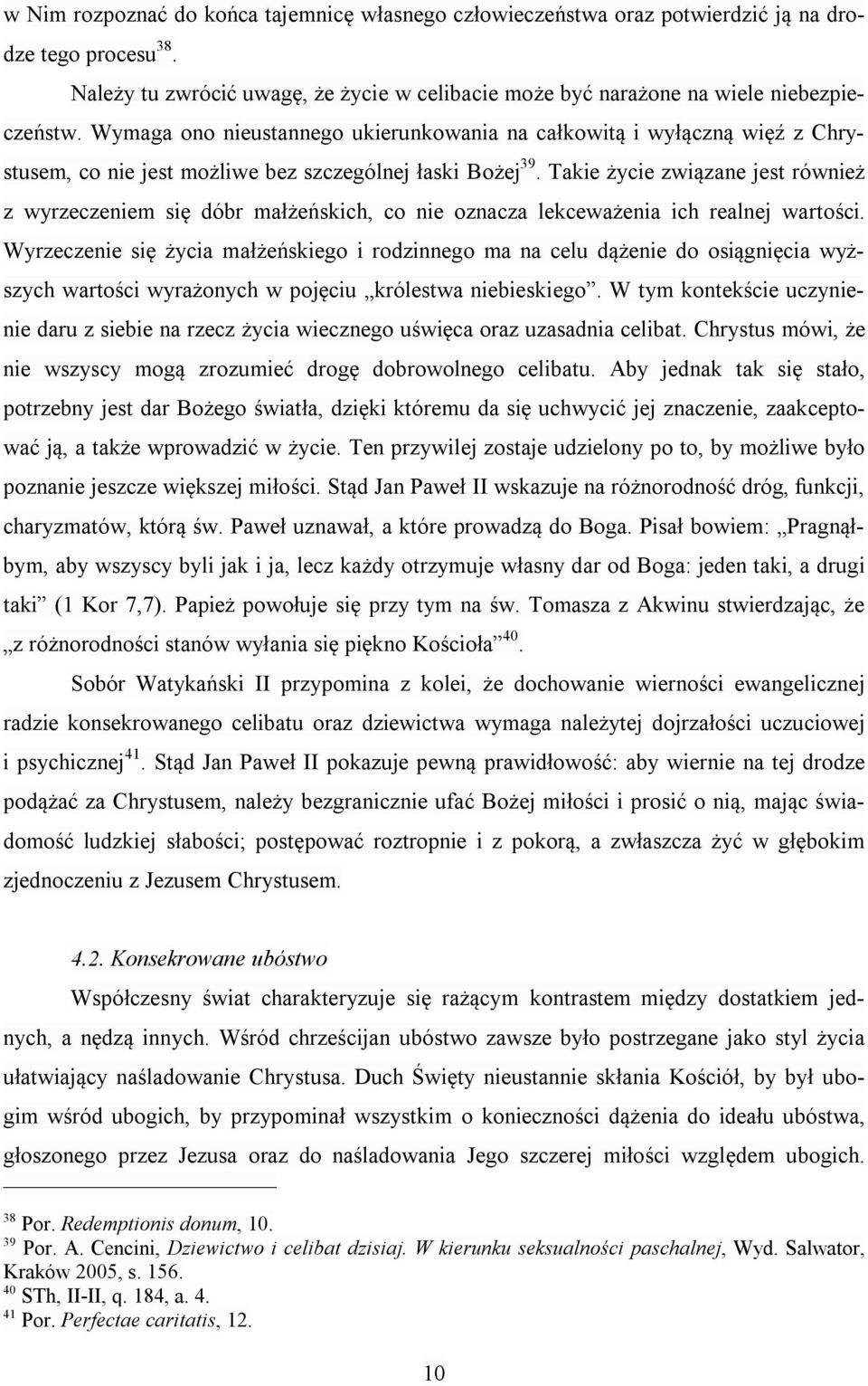 Takie życie związane jest również z wyrzeczeniem się dóbr małżeńskich, co nie oznacza lekceważenia ich realnej wartości.