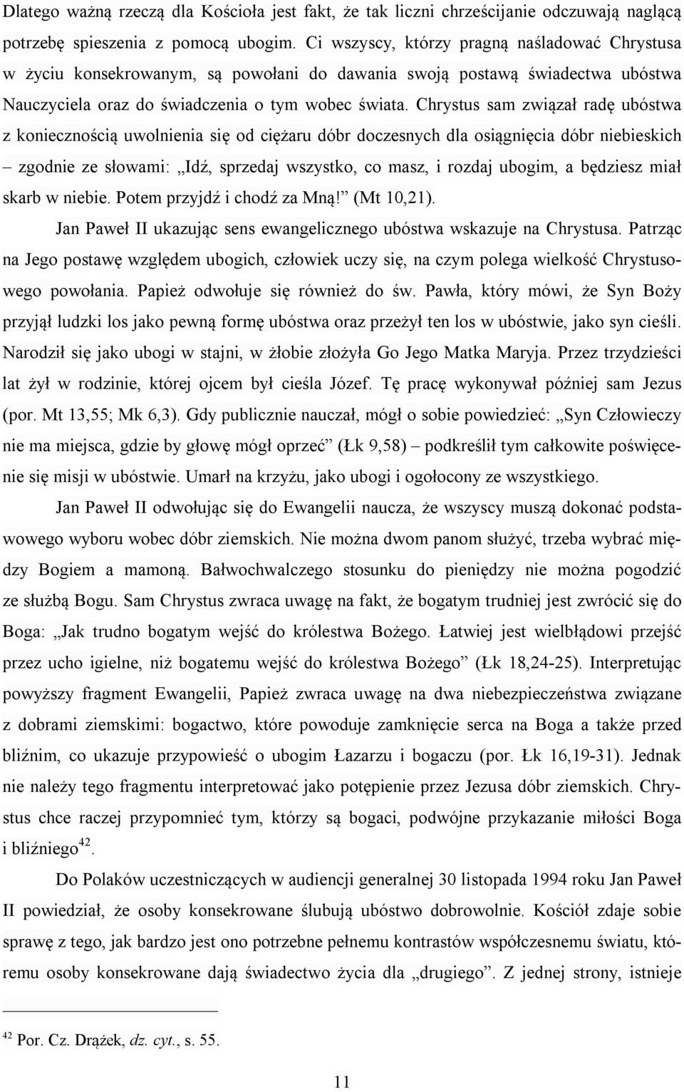 Chrystus sam związał radę ubóstwa z koniecznością uwolnienia się od ciężaru dóbr doczesnych dla osiągnięcia dóbr niebieskich zgodnie ze słowami: Idź, sprzedaj wszystko, co masz, i rozdaj ubogim, a