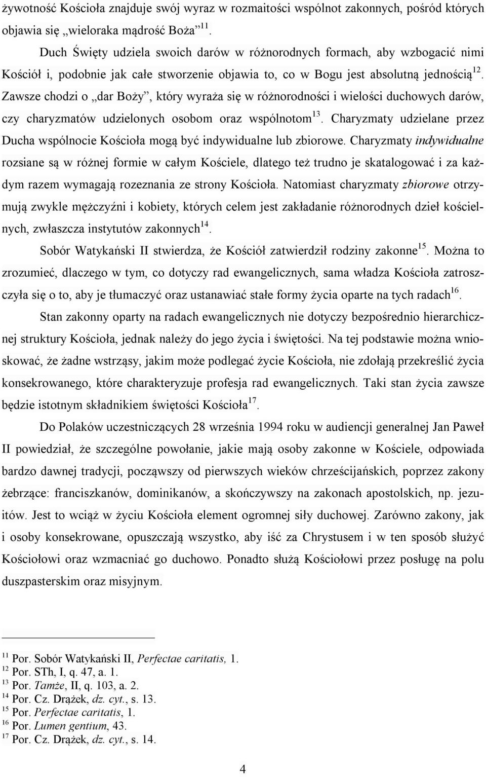 Zawsze chodzi o dar Boży, który wyraża się w różnorodności i wielości duchowych darów, czy charyzmatów udzielonych osobom oraz wspólnotom 13.