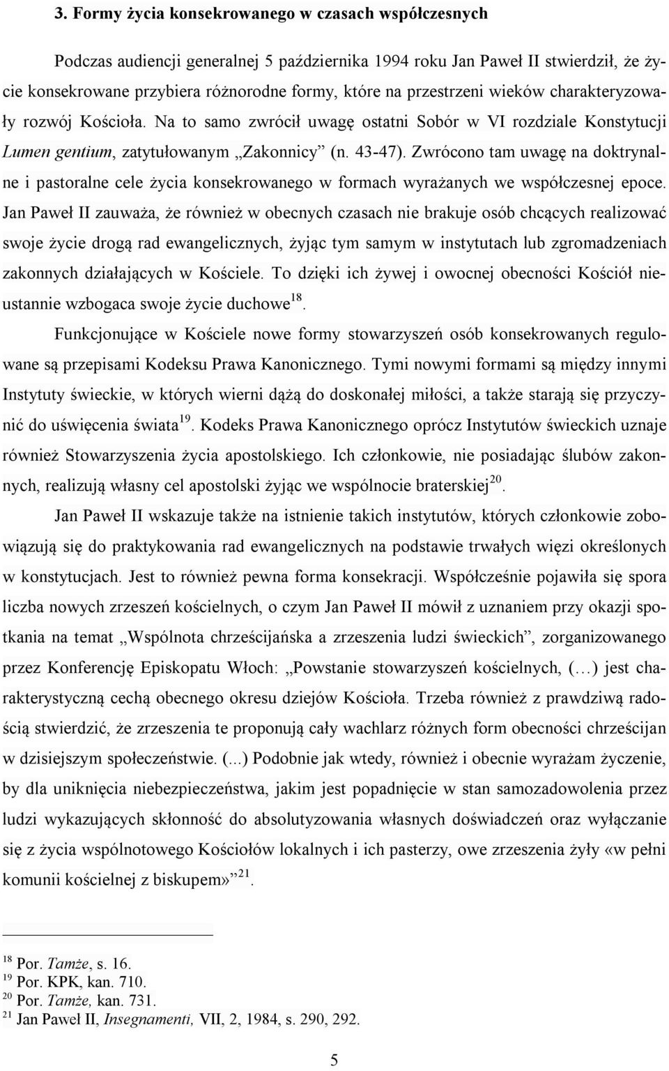 Zwrócono tam uwagę na doktrynalne i pastoralne cele życia konsekrowanego w formach wyrażanych we współczesnej epoce.