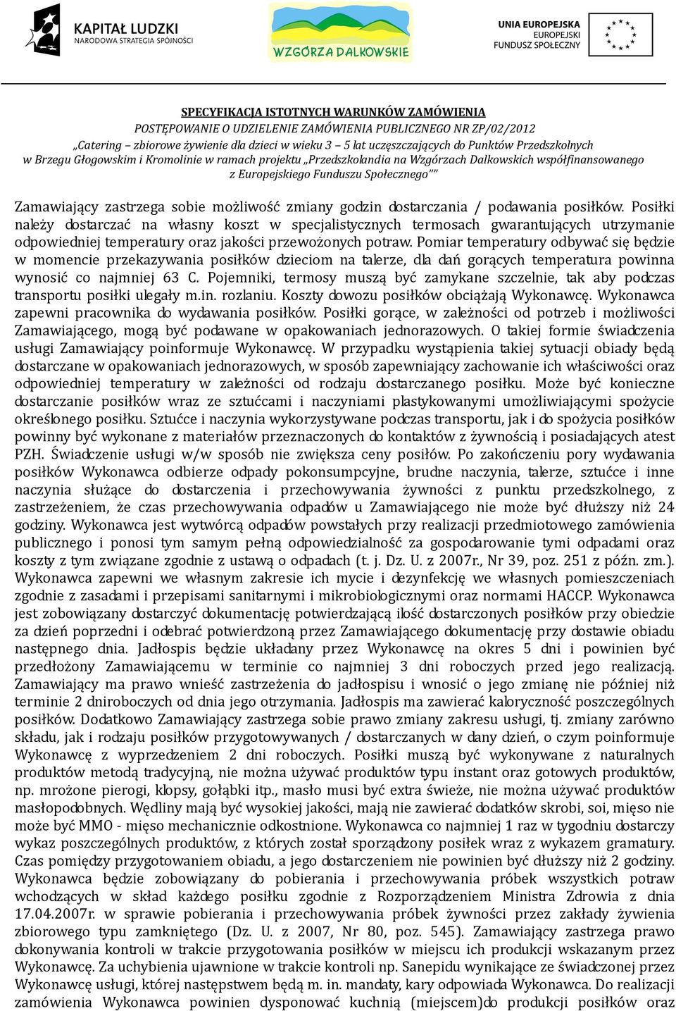 Pomiar temperatury odbywać się będzie w momencie przekazywania posiłków dzieciom na talerze, dla dań gorących temperatura powinna wynosić co najmniej 63 C.