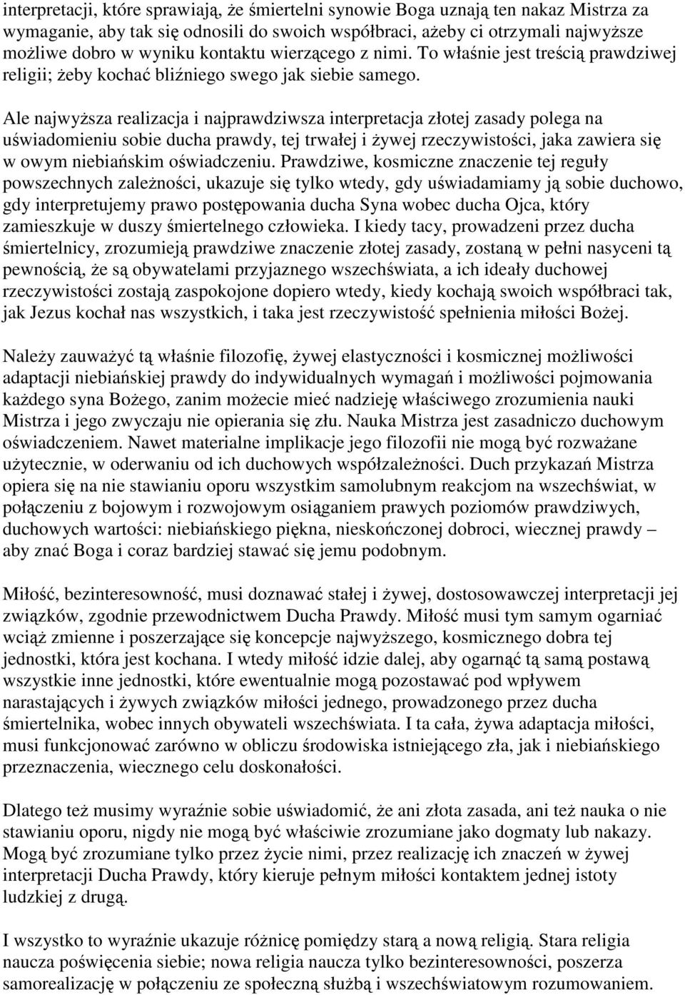 Ale najwyższa realizacja i najprawdziwsza interpretacja złotej zasady polega na uświadomieniu sobie ducha prawdy, tej trwałej i żywej rzeczywistości, jaka zawiera się w owym niebiańskim oświadczeniu.