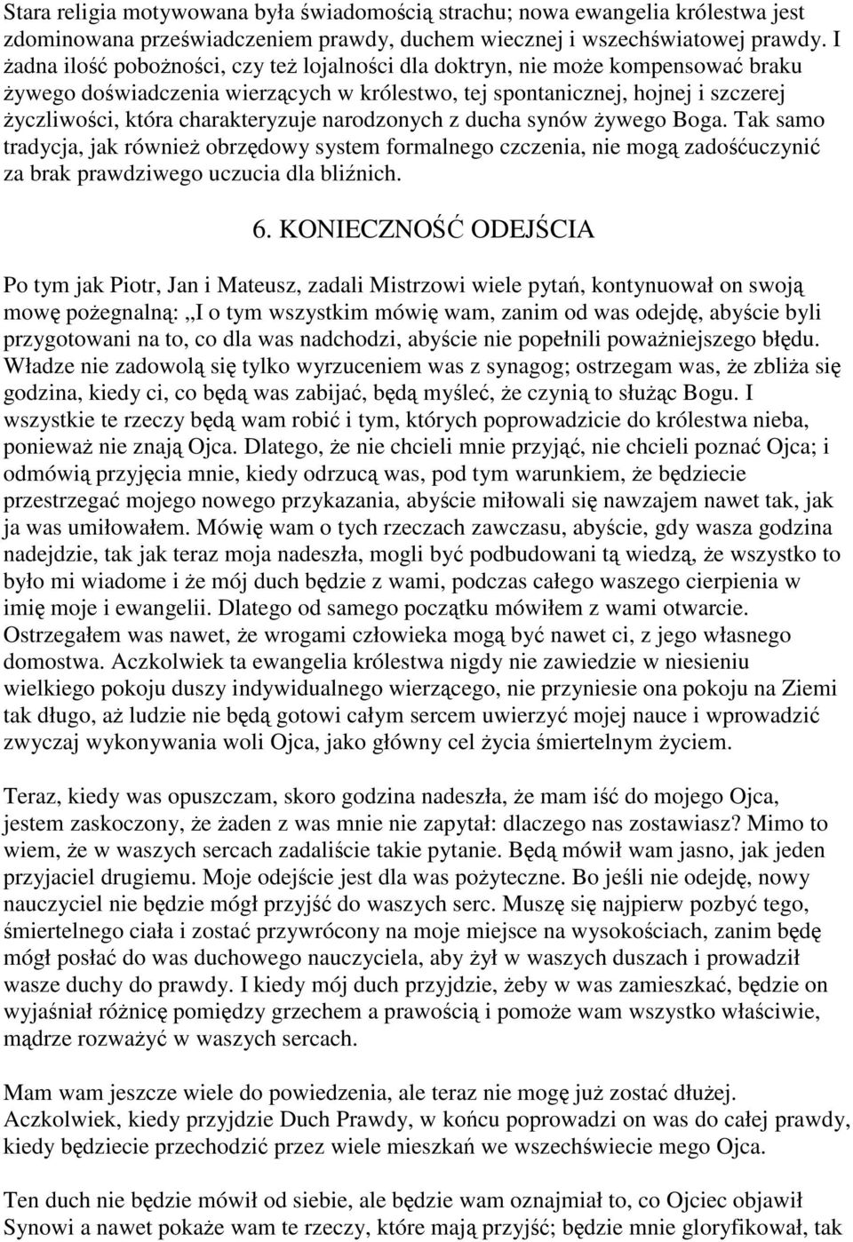 charakteryzuje narodzonych z ducha synów żywego Boga. Tak samo tradycja, jak również obrzędowy system formalnego czczenia, nie mogą zadośćuczynić za brak prawdziwego uczucia dla bliźnich. 6.